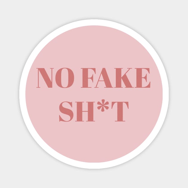 No Fake Sh*T Magnet by SoCalDreamin